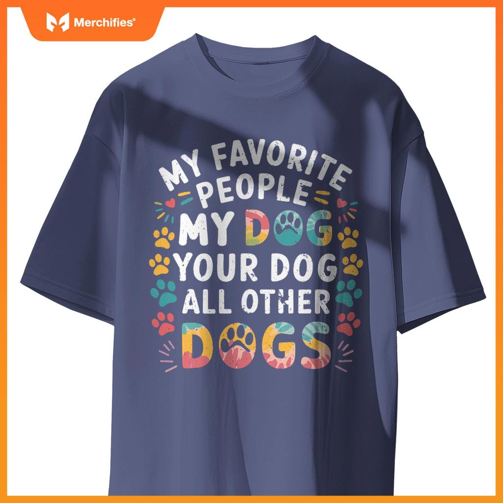 My Favorite People Are My Dog, Your Dog And All Other Dogs T-Shirt