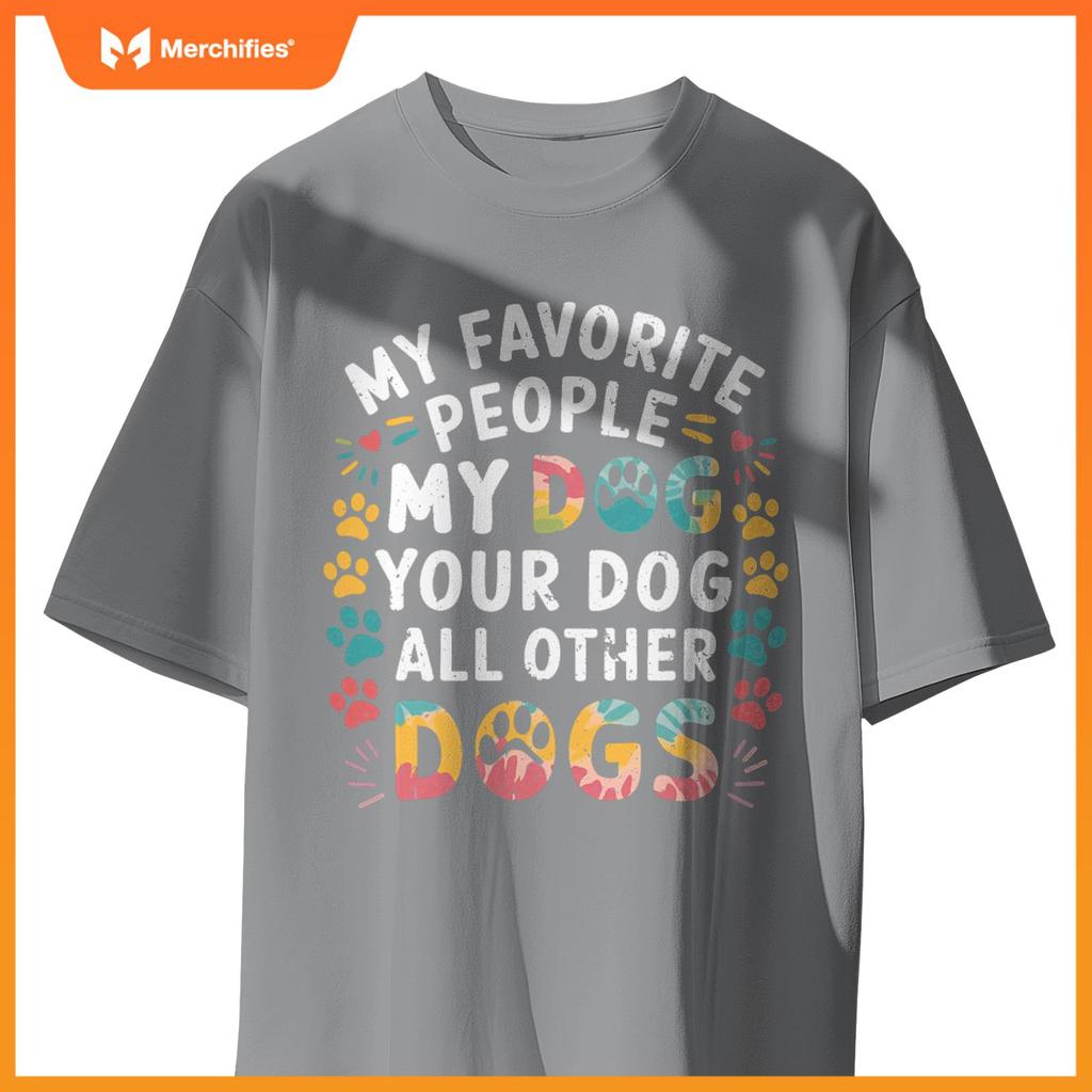 My Favorite People Are My Dog, Your Dog And All Other Dogs T-Shirt