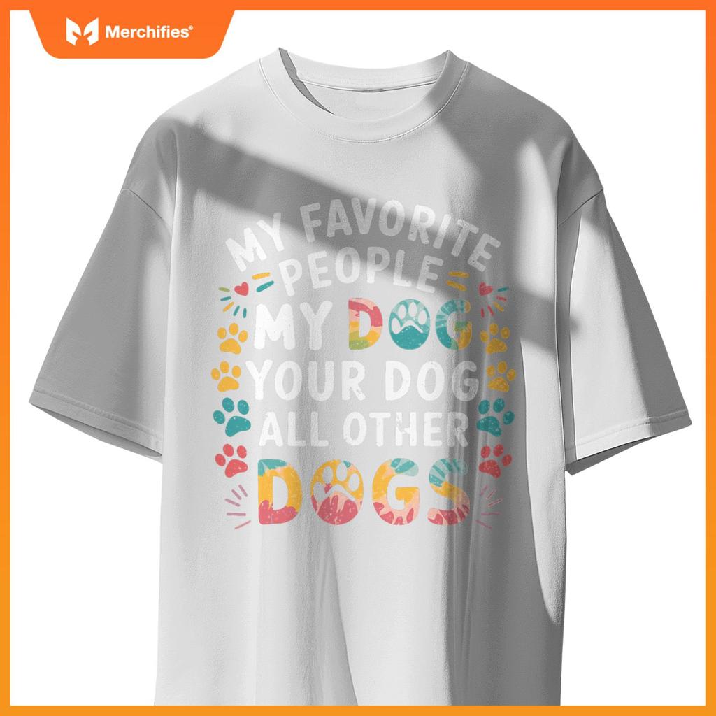 My Favorite People Are My Dog, Your Dog And All Other Dogs T-Shirt