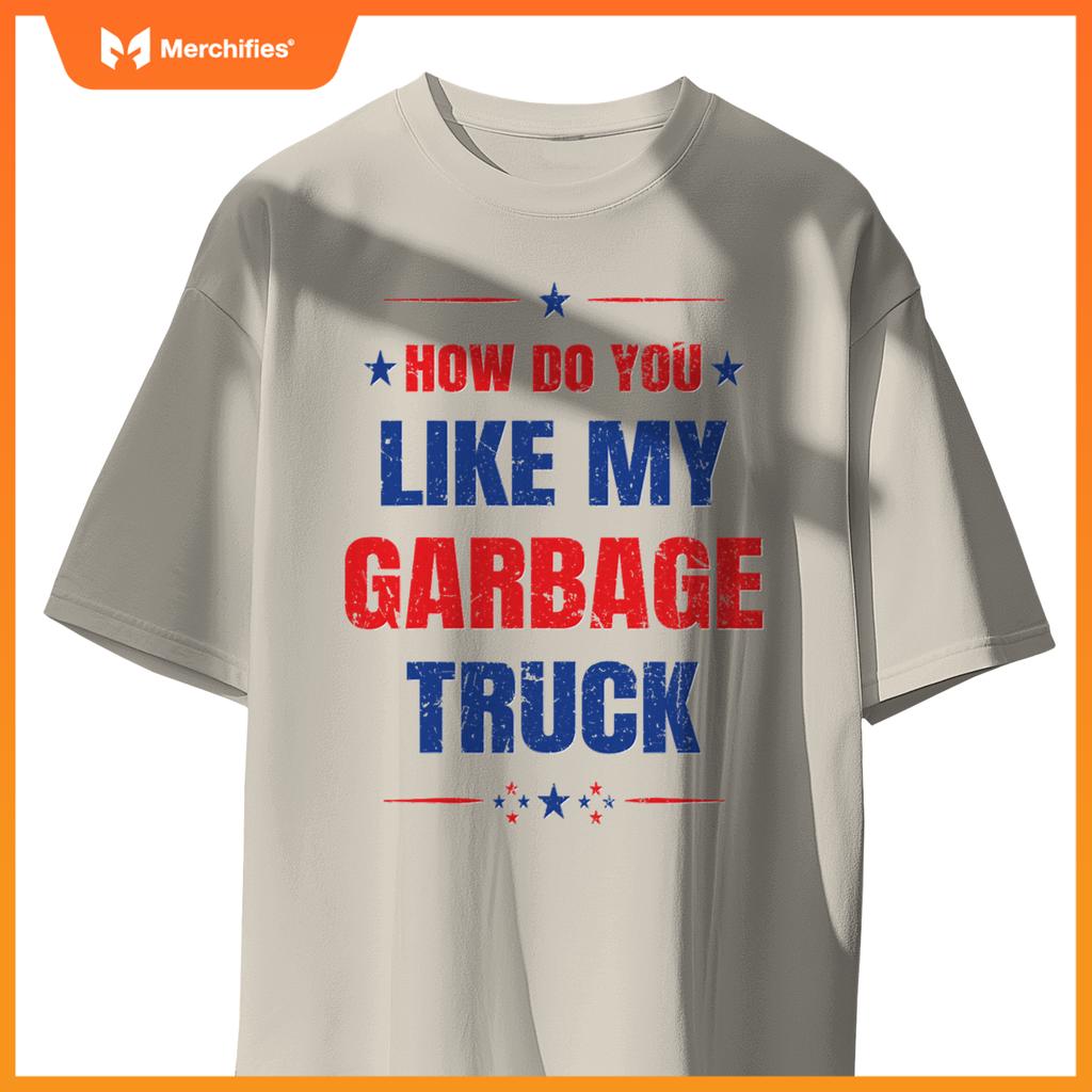 How Do You Like My Garbage Truck Trump Garbage Truck T-Shirt