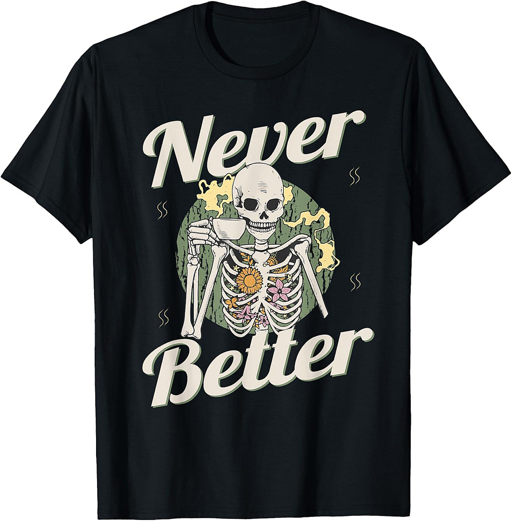Never Better Skeleton Coffee Funny Skull Halloween Women Men T-Shirt