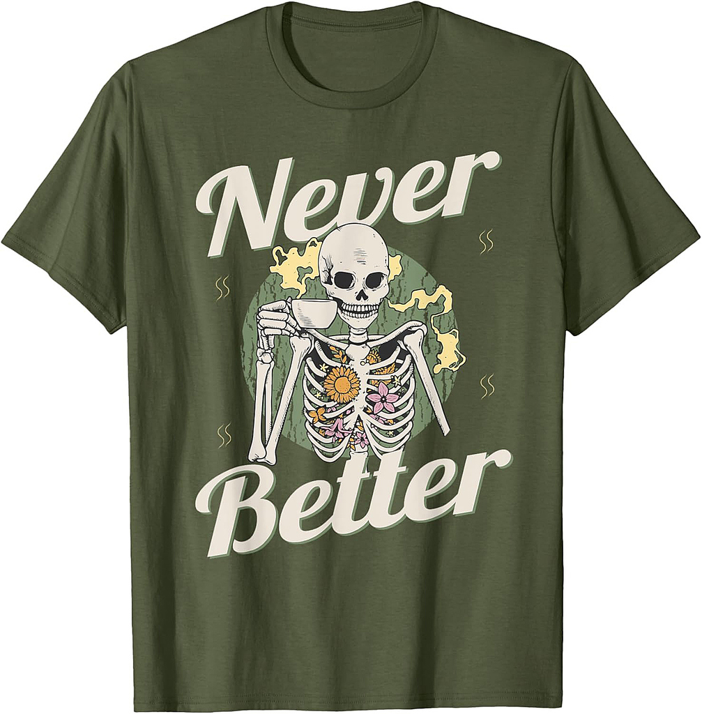 Never Better Skeleton Coffee Funny Skull Halloween Women Men T-Shirt