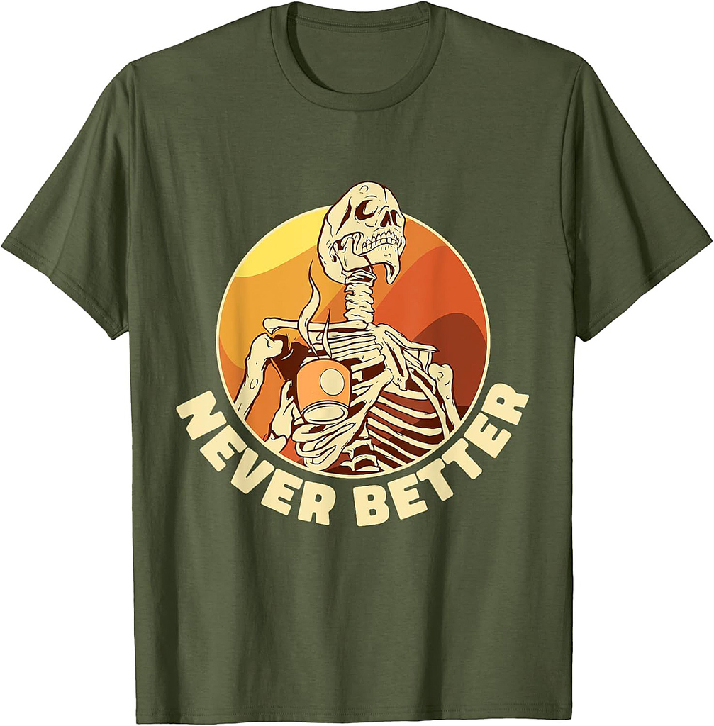 Never Better Skeleton Coffee Funny Skull Halloween Women Men T-Shirt