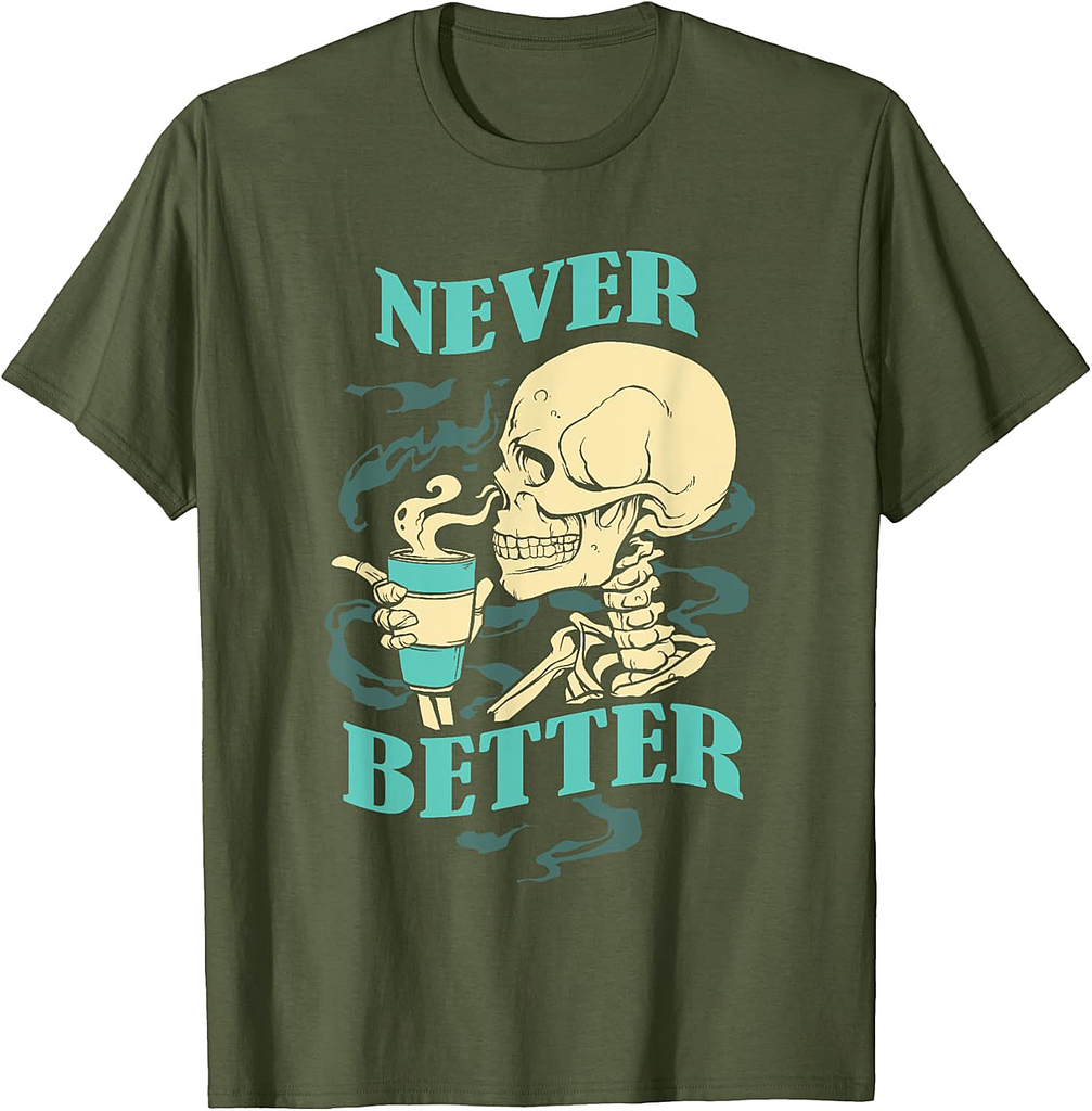 Never Better Skeleton Coffee Funny Skull Halloween Women Men T-Shirt