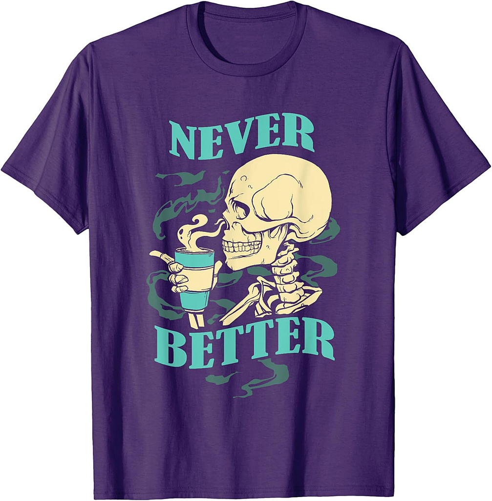 Never Better Skeleton Coffee Funny Skull Halloween Women Men T-Shirt