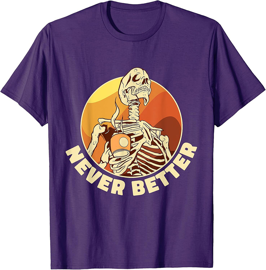 Never Better Skeleton Coffee Funny Skull Halloween Women Men T-Shirt
