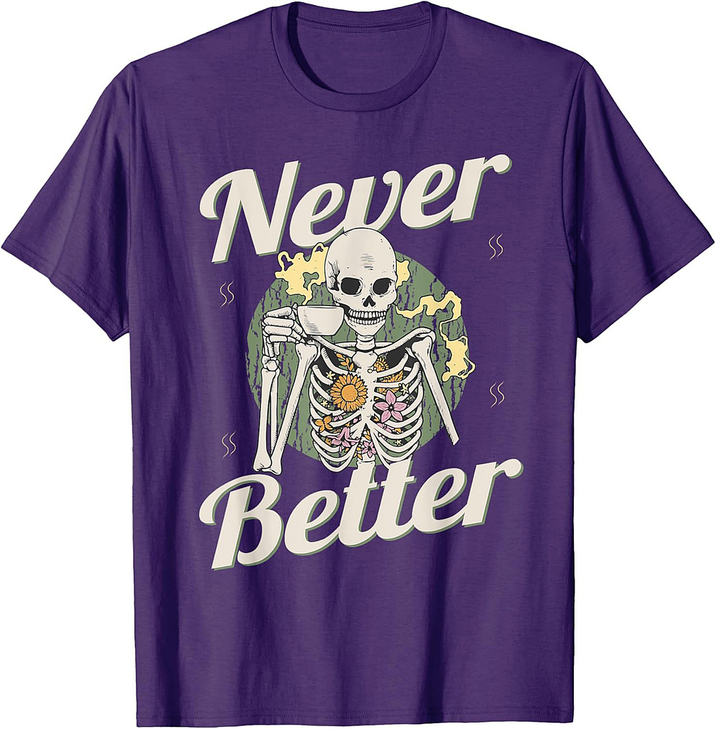 Never Better Skeleton Coffee Funny Skull Halloween Women Men T-Shirt