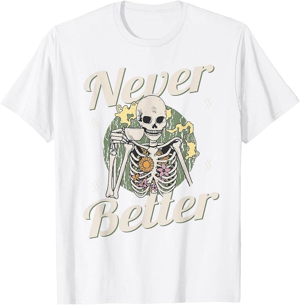 Never Better Skeleton Coffee Funny Skull Halloween Women Men T-Shirt