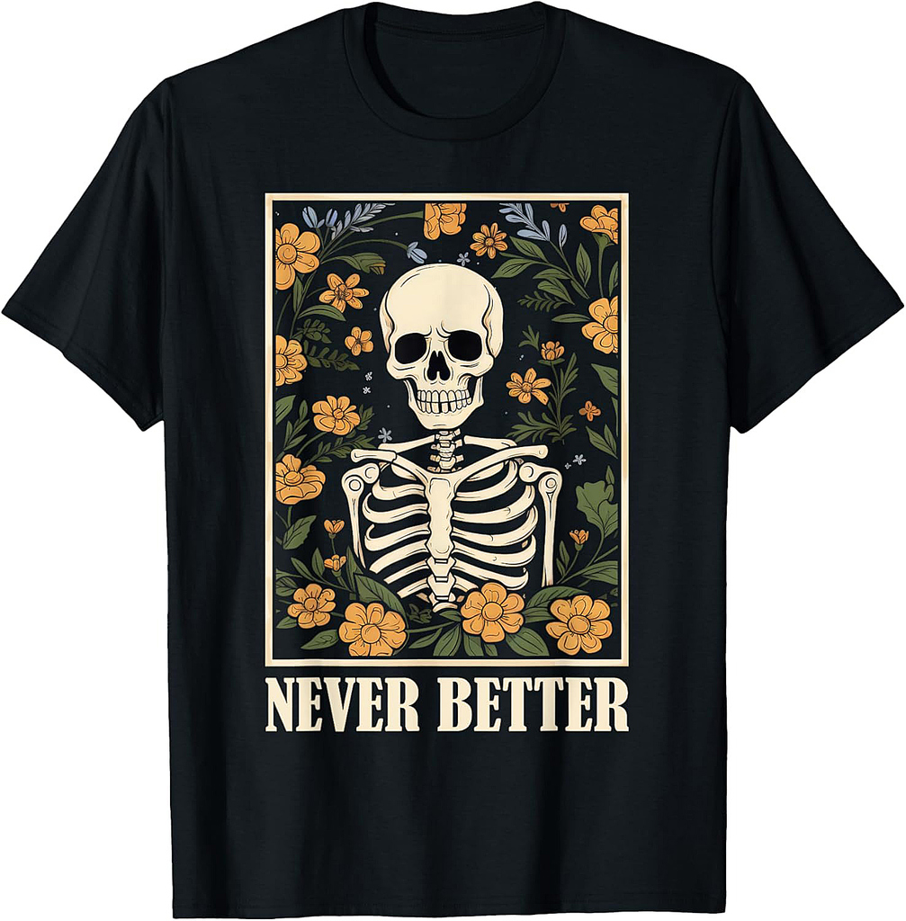 Never Better Skeleton Floral Funny Skull Halloween Women Men T-Shirt