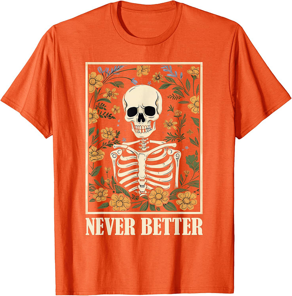 Never Better Skeleton Floral Funny Skull Halloween Women Men T-Shirt