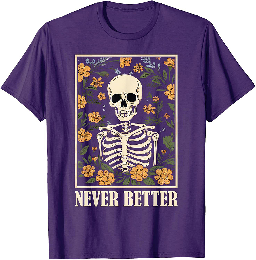 Never Better Skeleton Floral Funny Skull Halloween Women Men T-Shirt