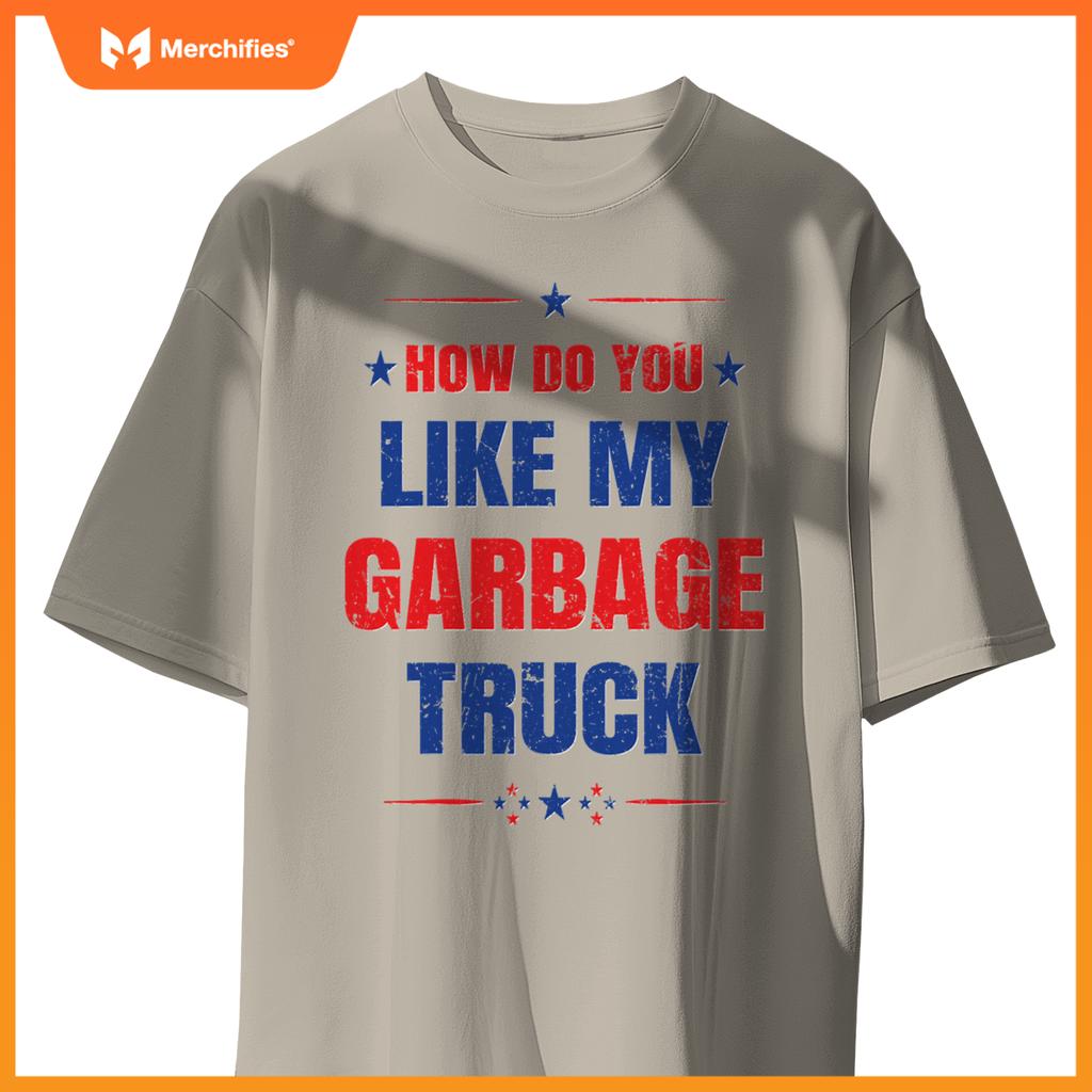 How Do You Like My Garbage Truck Trump Garbage Truck T-Shirt