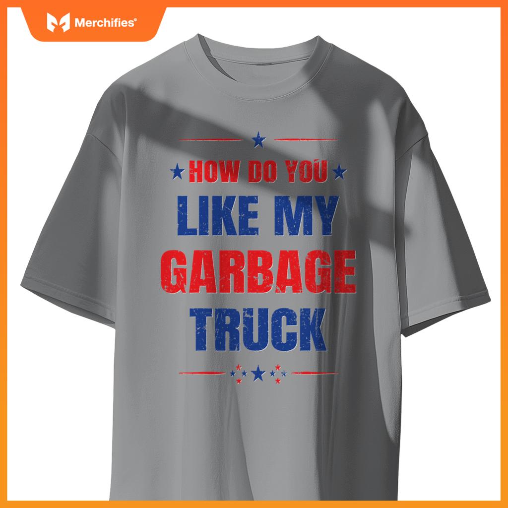 How Do You Like My Garbage Truck Trump Garbage Truck T-Shirt