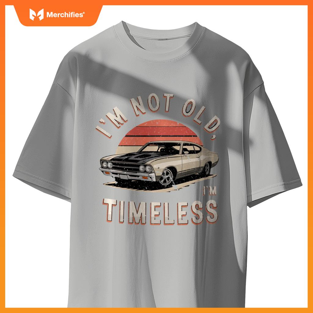 Sarcastic I'M NOT OLD I'M TIMELESS Vintage Antique Car T-Shirt