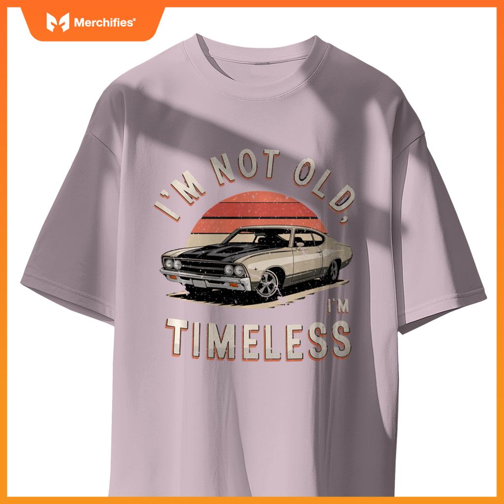 Sarcastic I'M NOT OLD I'M TIMELESS Vintage Antique Car T-Shirt