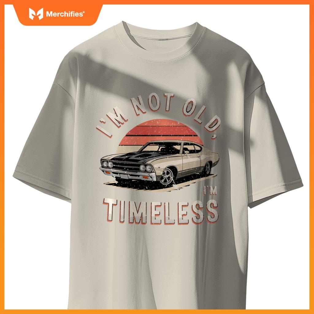 Sarcastic I'M NOT OLD I'M TIMELESS Vintage Antique Car T-Shirt