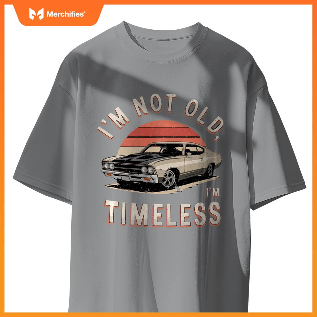 Sarcastic I'M NOT OLD I'M TIMELESS Vintage Antique Car T-Shirt