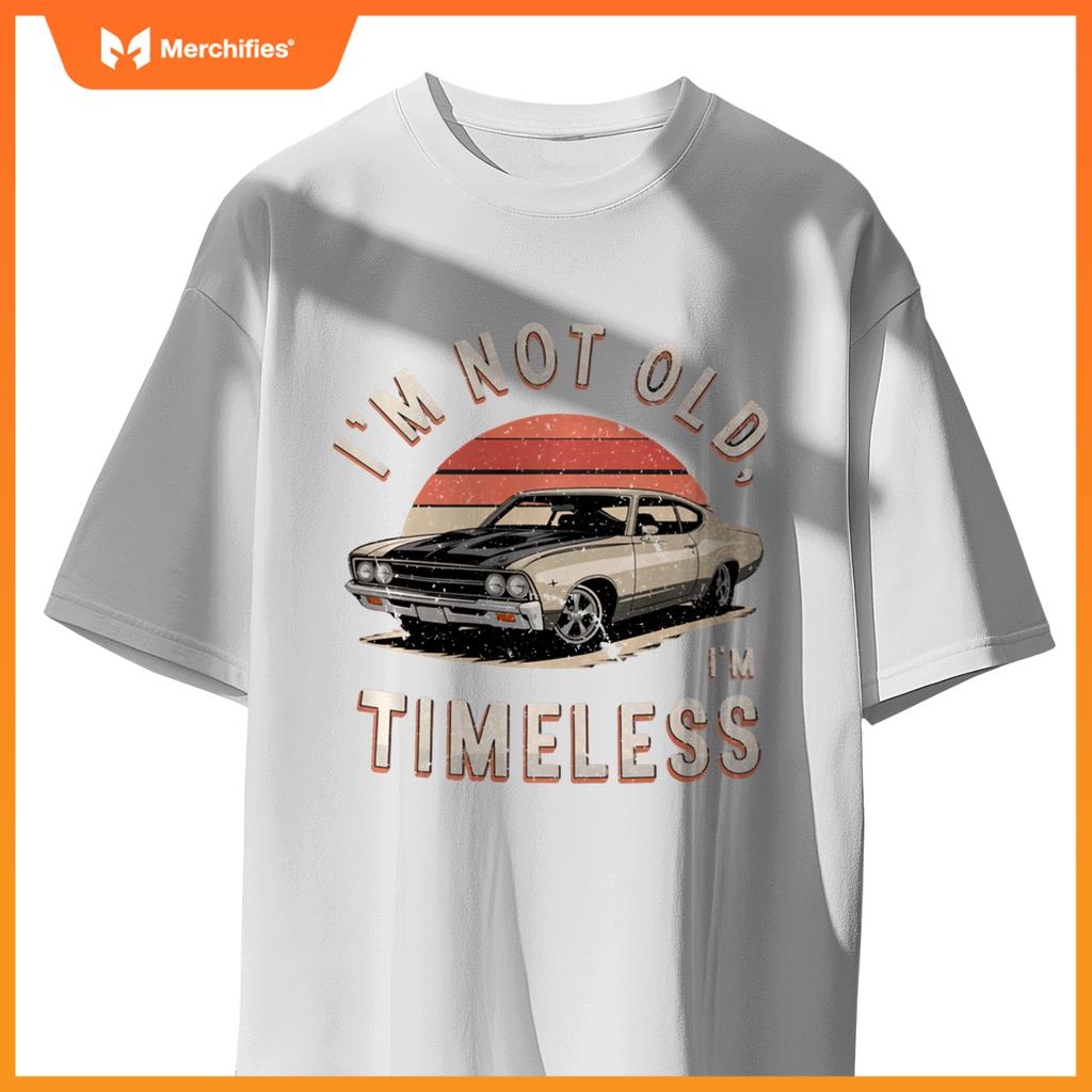 Sarcastic I'M NOT OLD I'M TIMELESS Vintage Antique Car T-Shirt