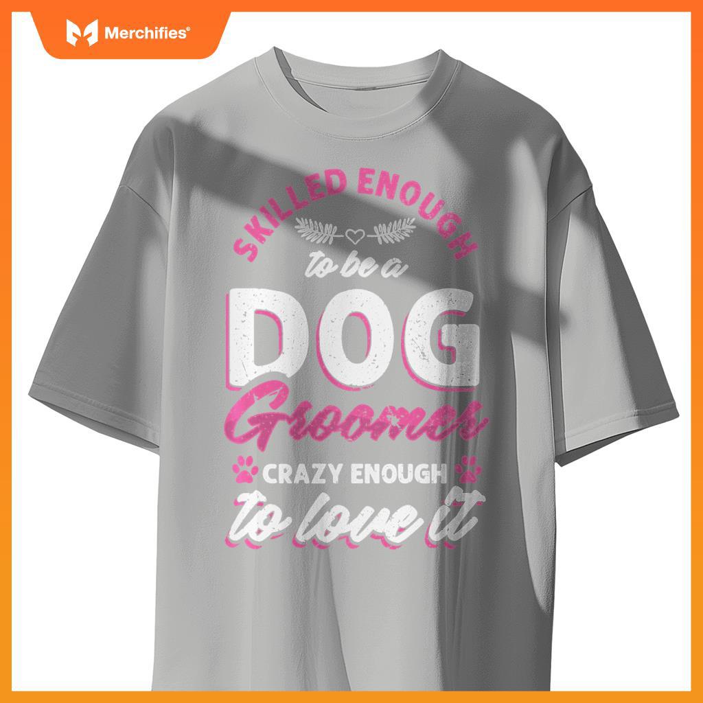 Skilled Crazy Groomer Dog Pet Grooming Dogs Owner Lover Pullover T-Shirt