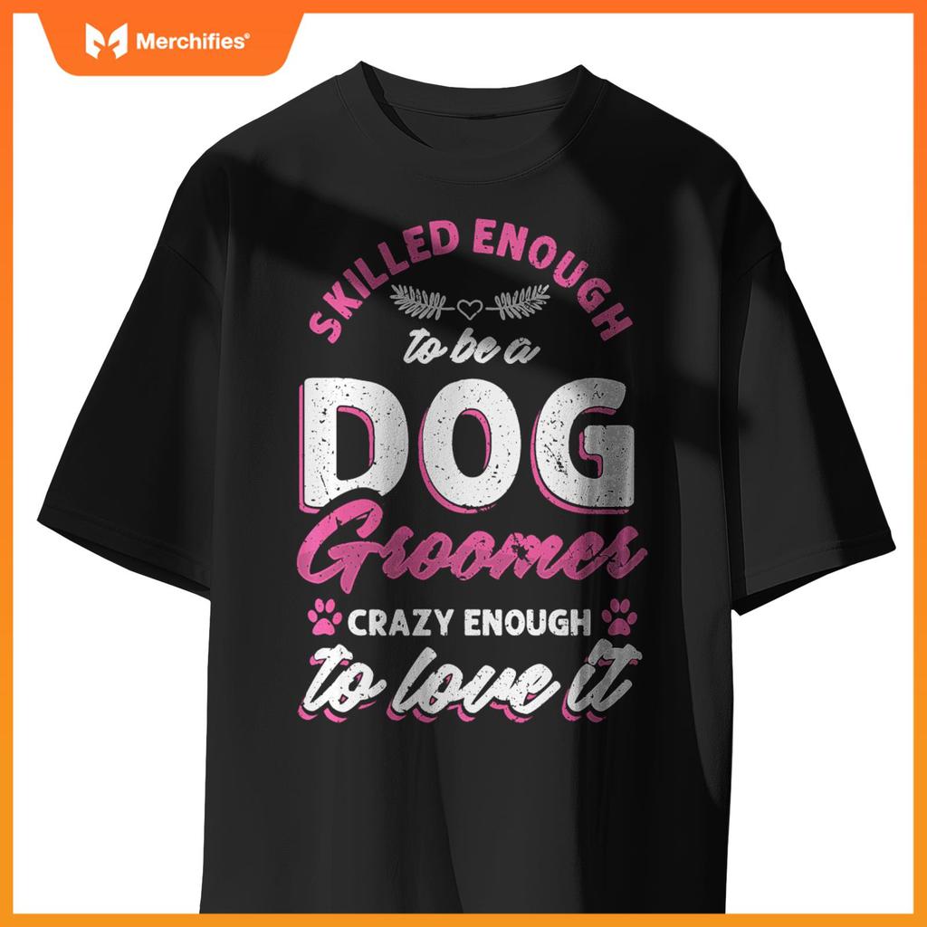 Skilled Crazy Groomer Dog Pet Grooming Dogs Owner Lover Pullover T-Shirt