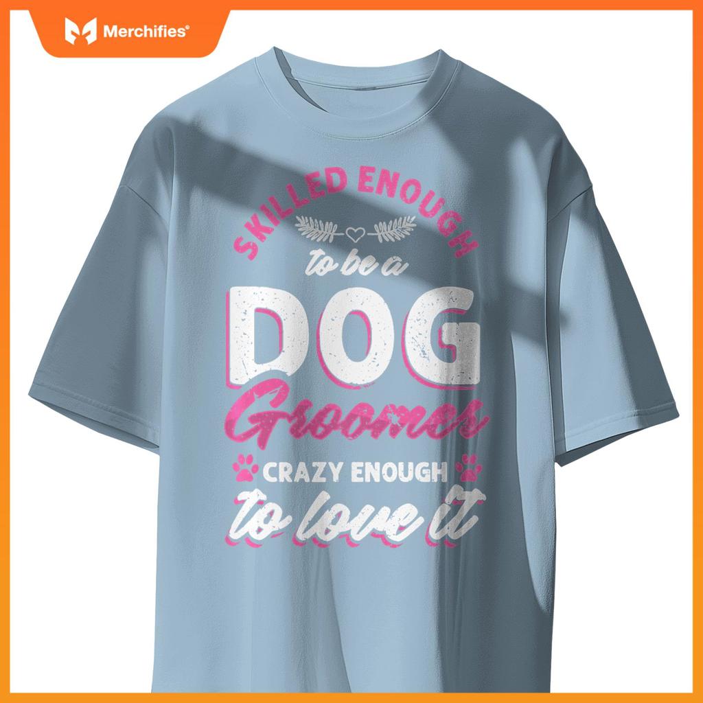 Skilled Crazy Groomer Dog Pet Grooming Dogs Owner Lover Pullover T-Shirt