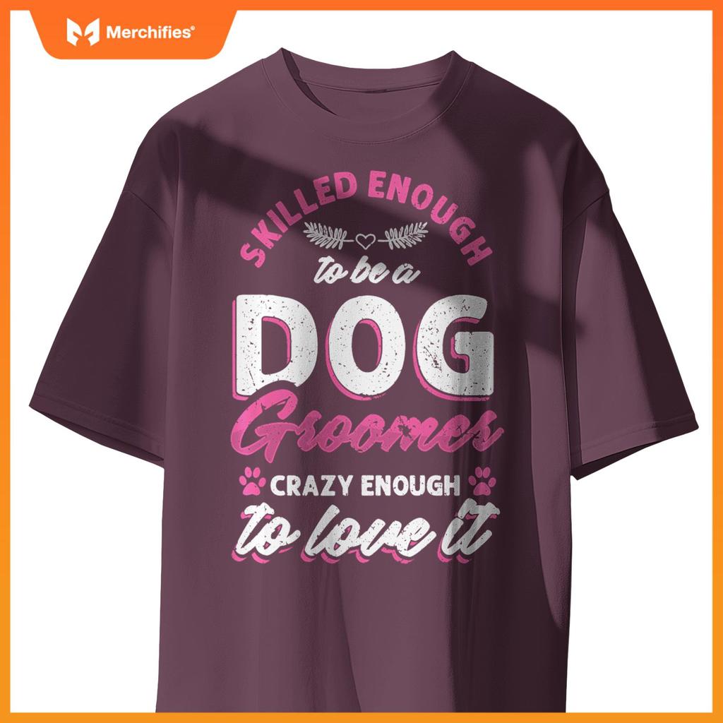 Skilled Crazy Groomer Dog Pet Grooming Dogs Owner Lover Pullover T-Shirt