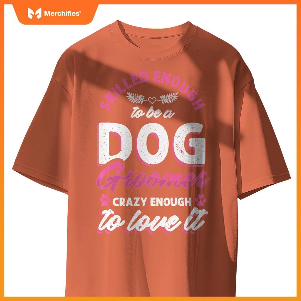 Skilled Crazy Groomer Dog Pet Grooming Dogs Owner Lover Pullover T-Shirt
