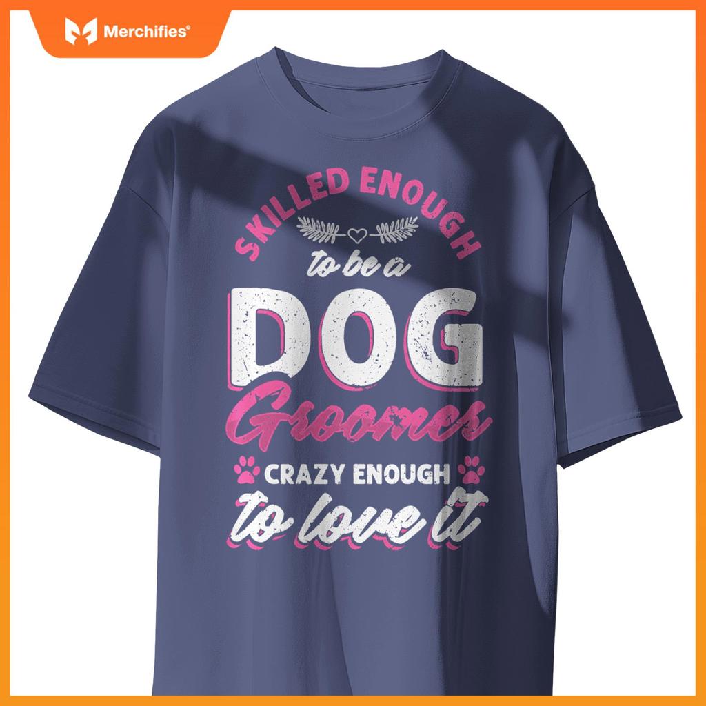 Skilled Crazy Groomer Dog Pet Grooming Dogs Owner Lover Pullover T-Shirt