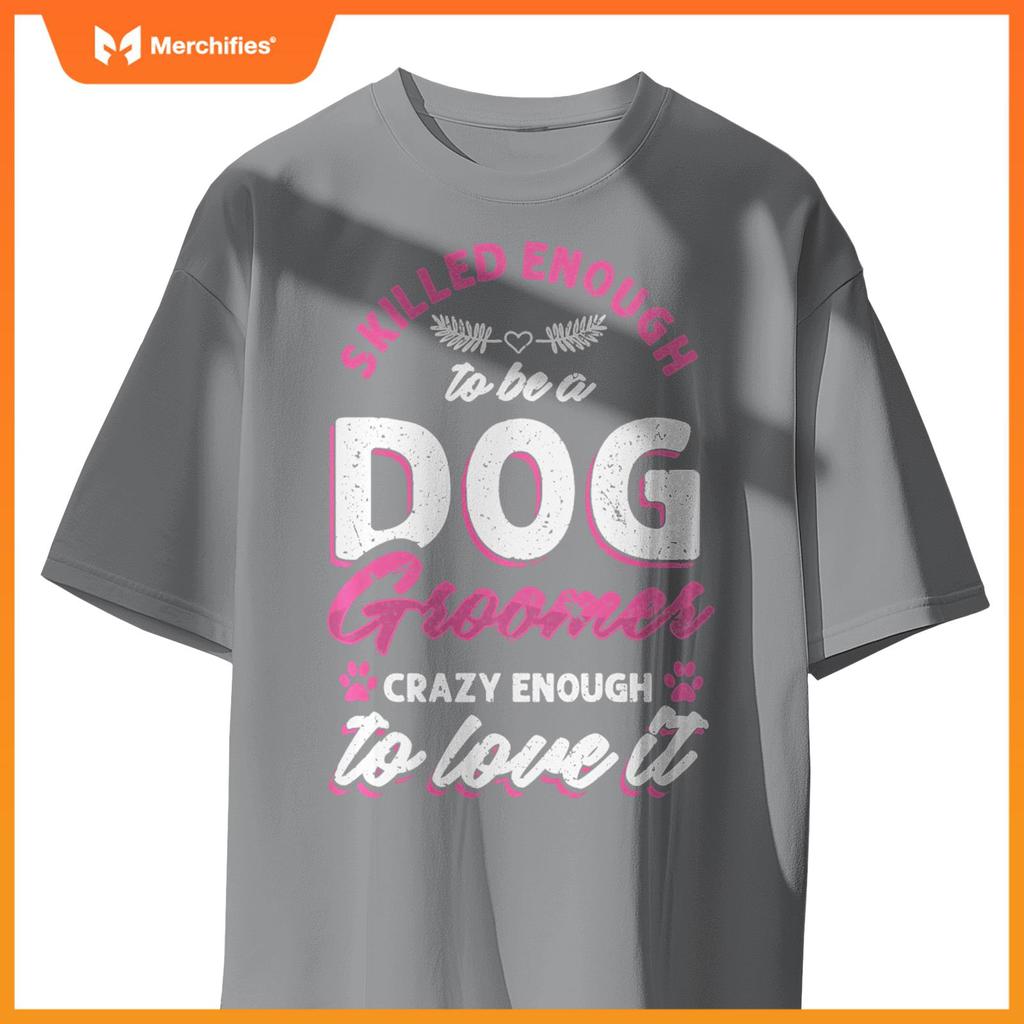Skilled Crazy Groomer Dog Pet Grooming Dogs Owner Lover Pullover T-Shirt