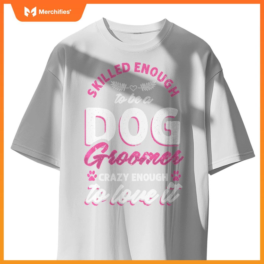 Skilled Crazy Groomer Dog Pet Grooming Dogs Owner Lover Pullover T-Shirt