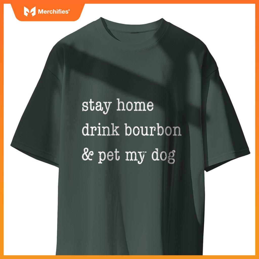 Stay Home Drink Bourbon & Pet My Dog T-Shirt