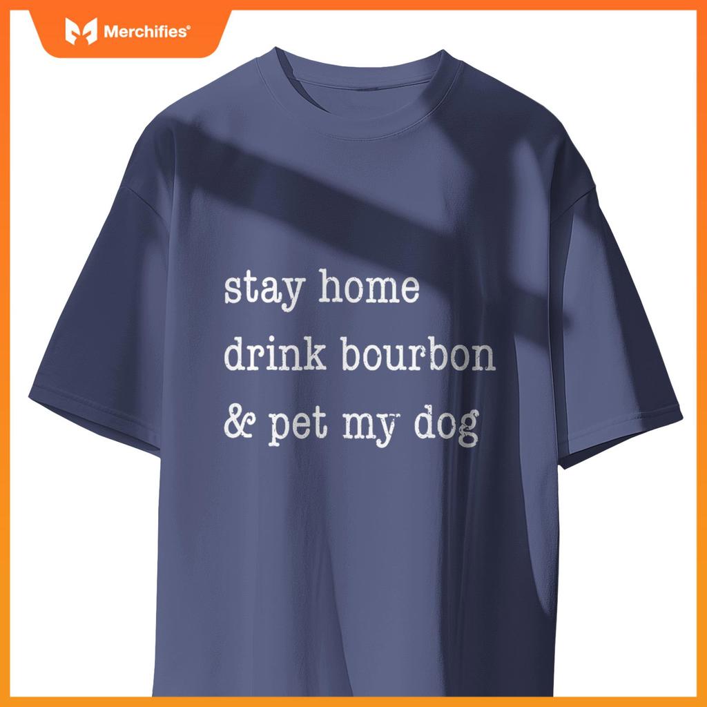 Stay Home Drink Bourbon & Pet My Dog T-Shirt