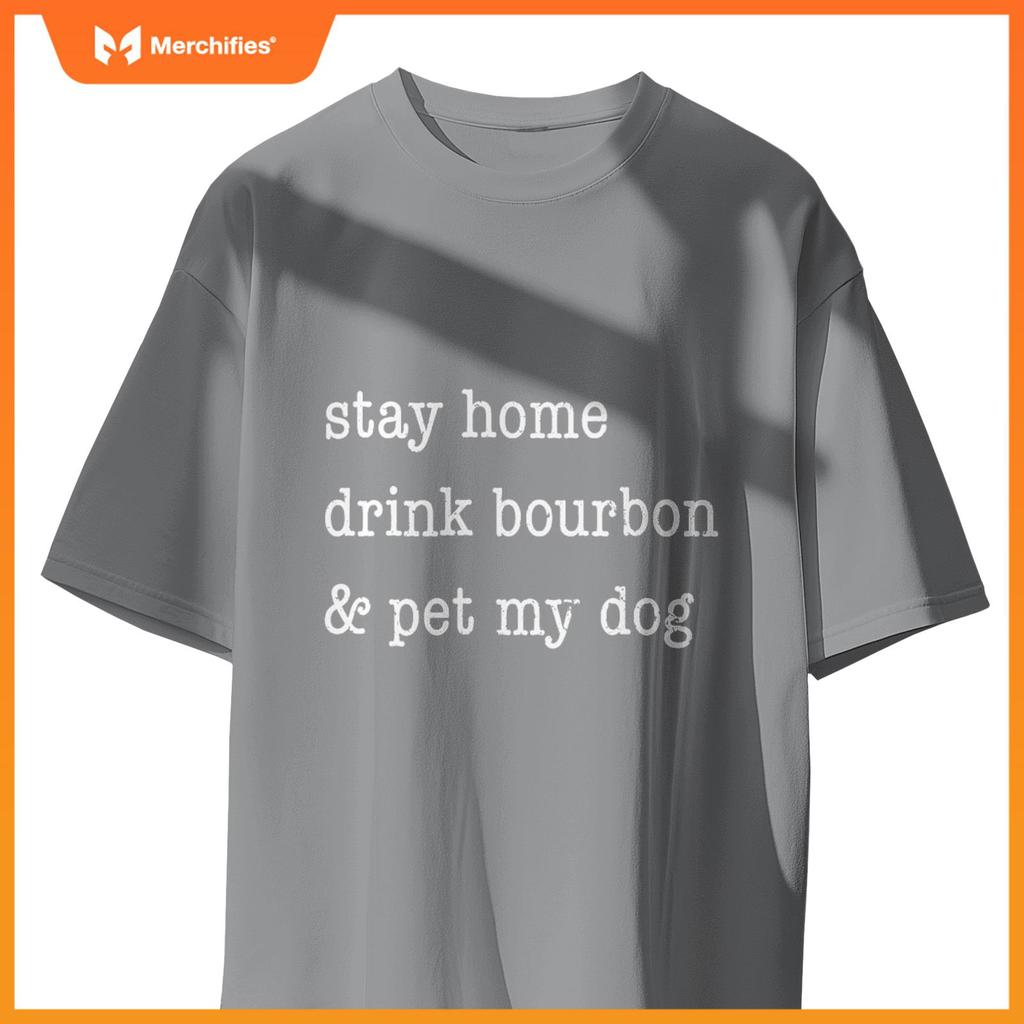 Stay Home Drink Bourbon & Pet My Dog T-Shirt
