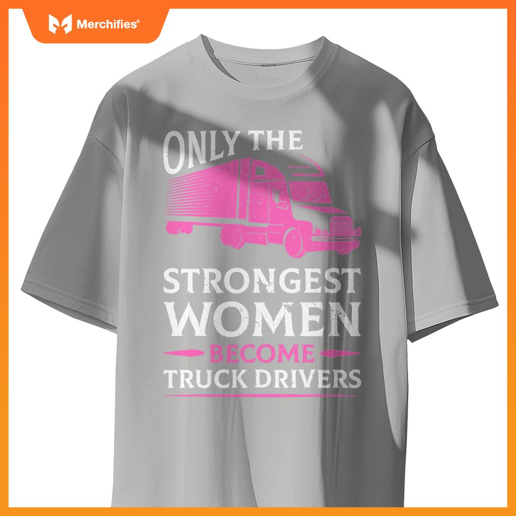 Strongest Women Become Truck Drivers T-Shirt