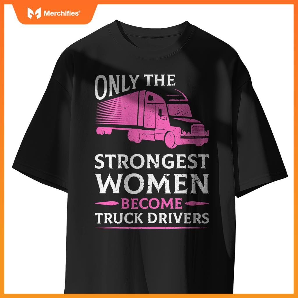Strongest Women Become Truck Drivers T-Shirt