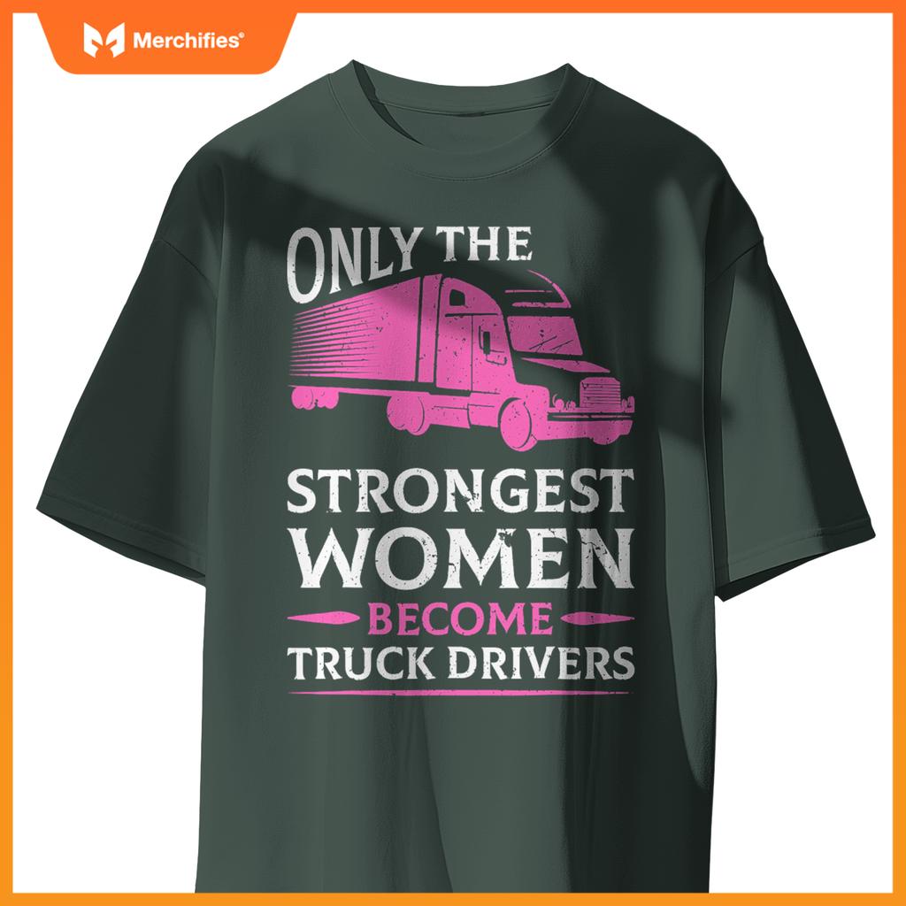 Strongest Women Become Truck Drivers T-Shirt