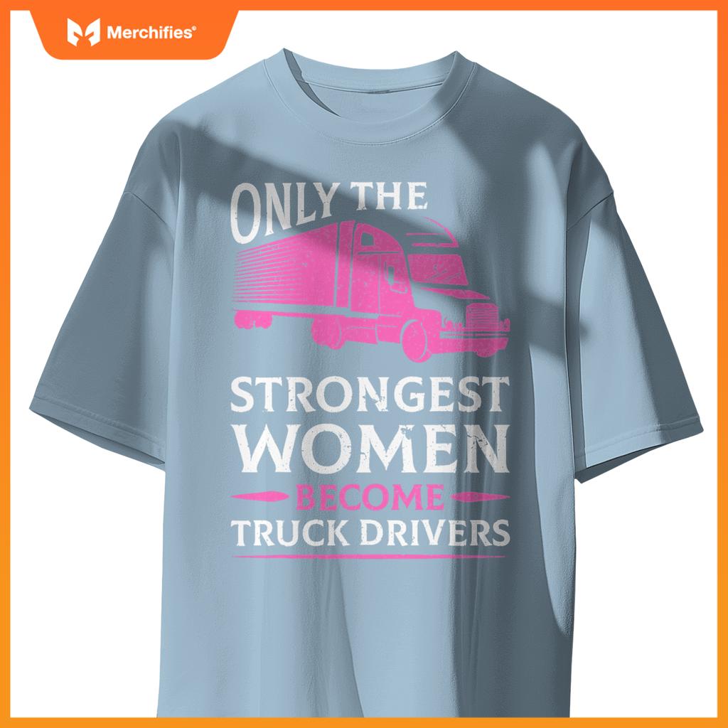 Strongest Women Become Truck Drivers T-Shirt
