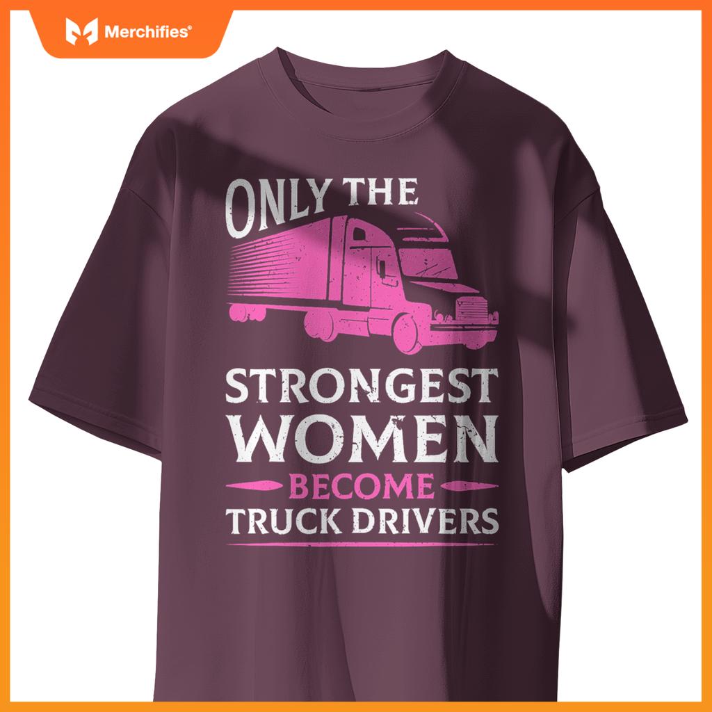 Strongest Women Become Truck Drivers T-Shirt