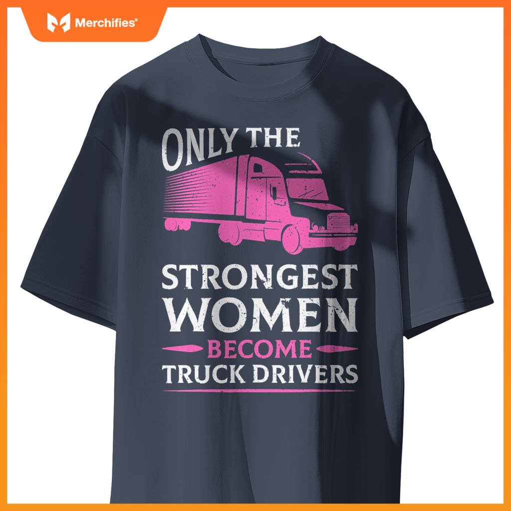 Strongest Women Become Truck Drivers T-Shirt
