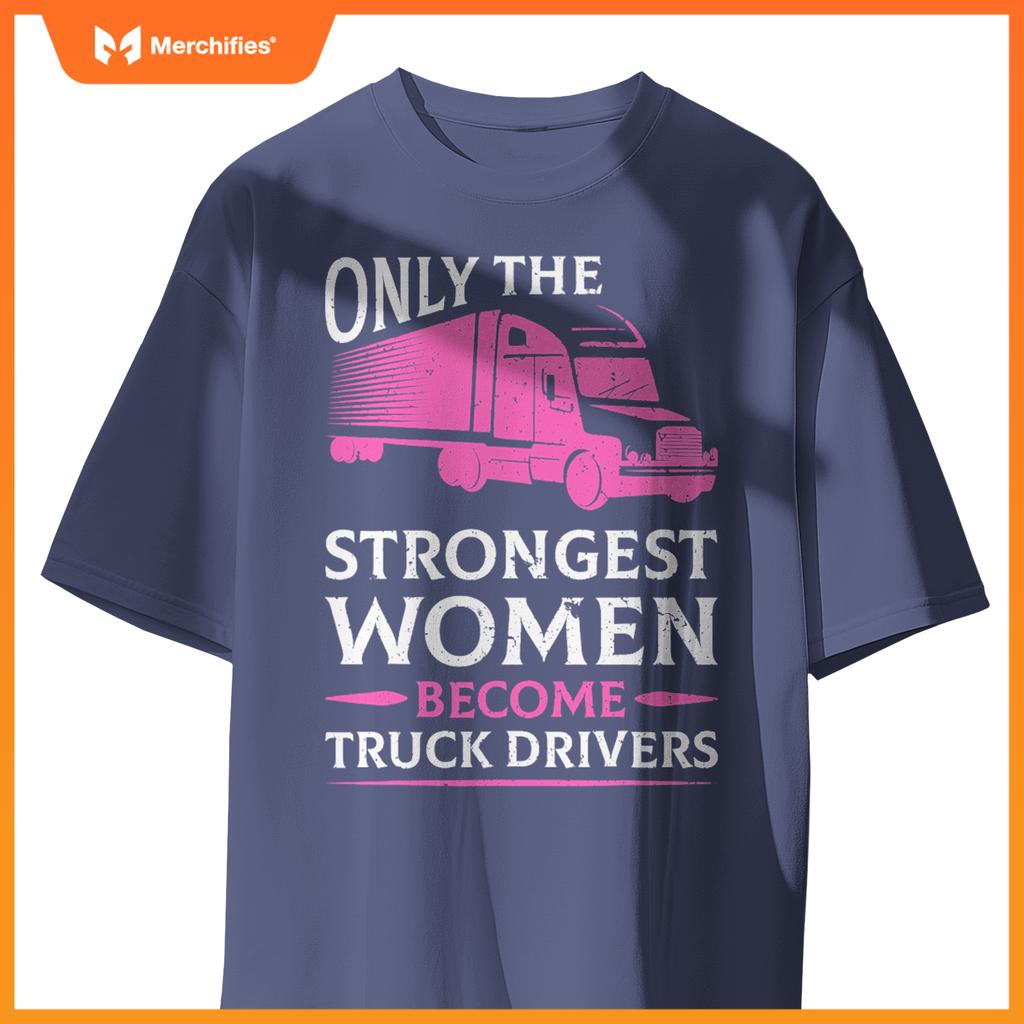 Strongest Women Become Truck Drivers T-Shirt