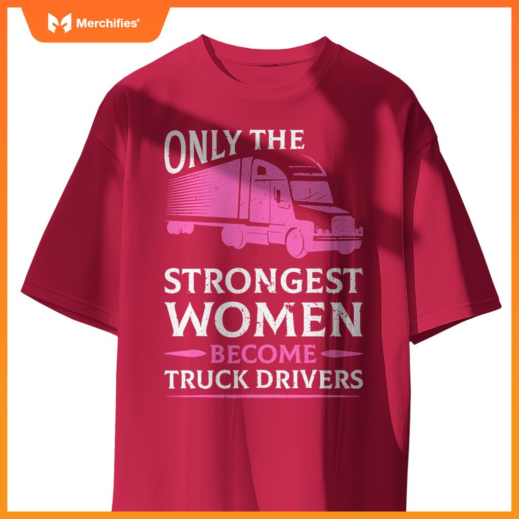 Strongest Women Become Truck Drivers T-Shirt