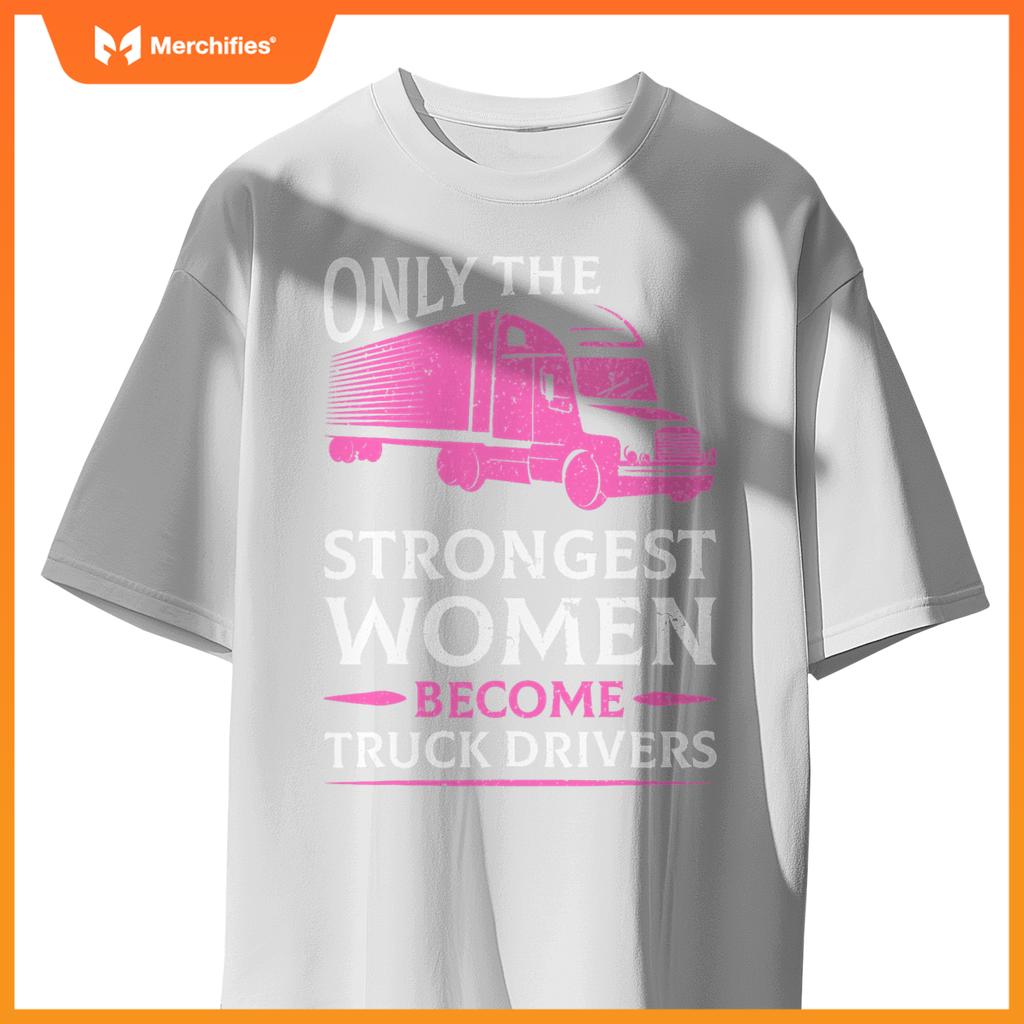 Strongest Women Become Truck Drivers T-Shirt