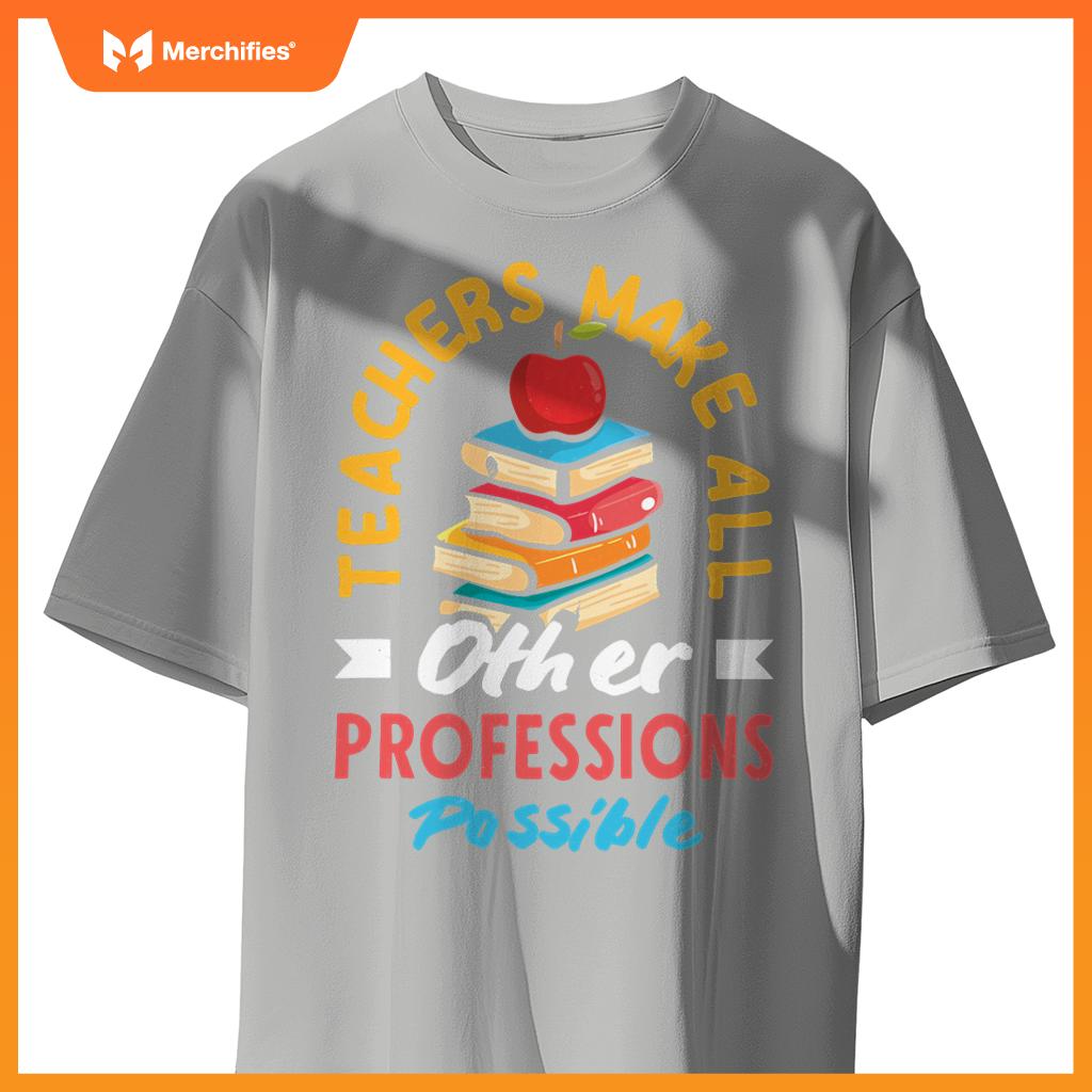 Teachers Make All Other Professions Possible Funny Teacher