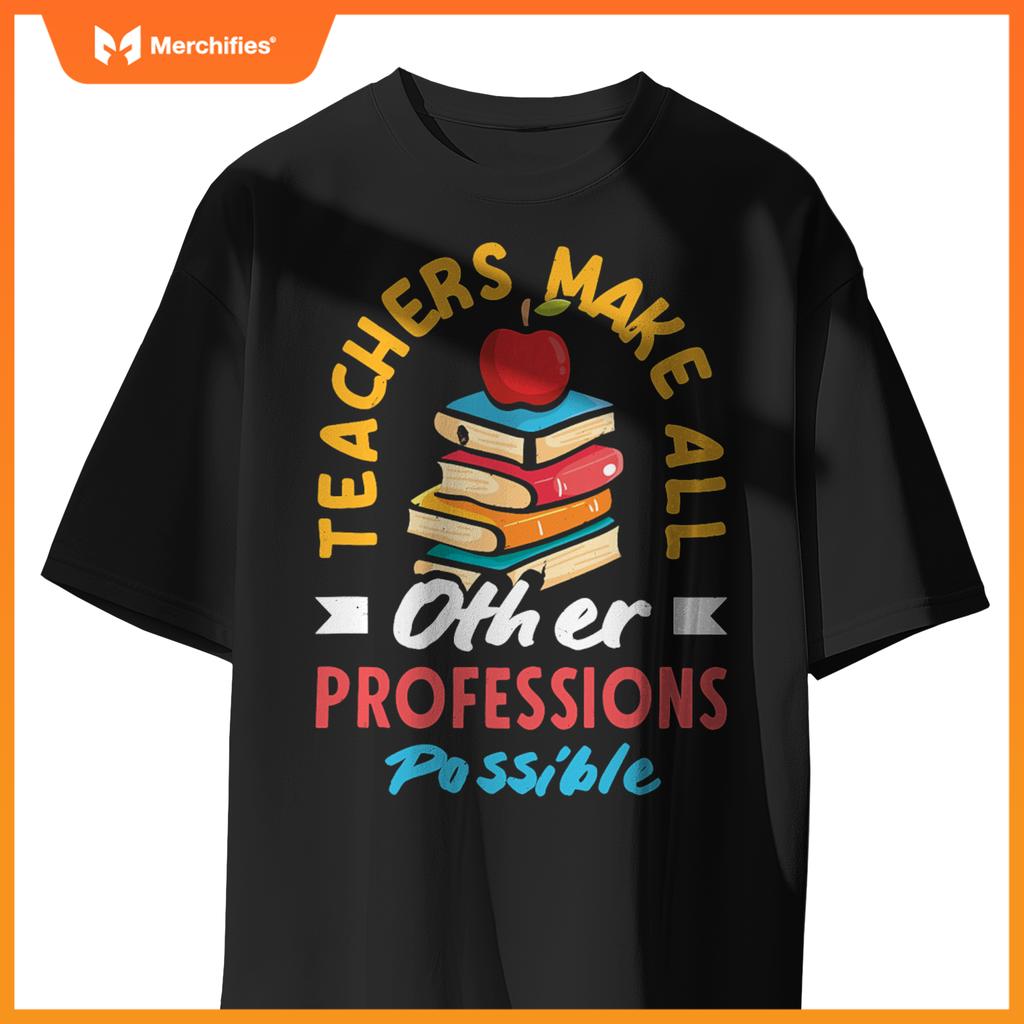 Teachers Make All Other Professions Possible Funny Teacher