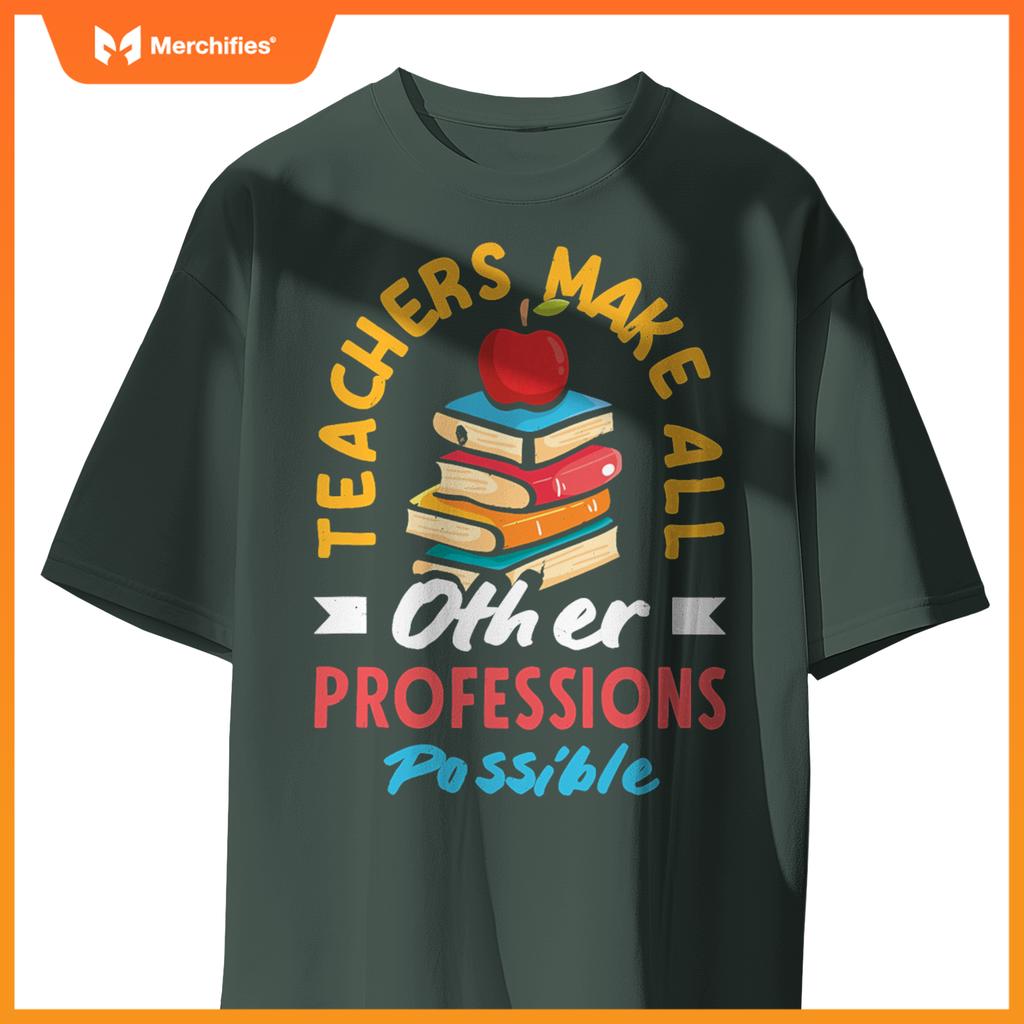 Teachers Make All Other Professions Possible Funny Teacher