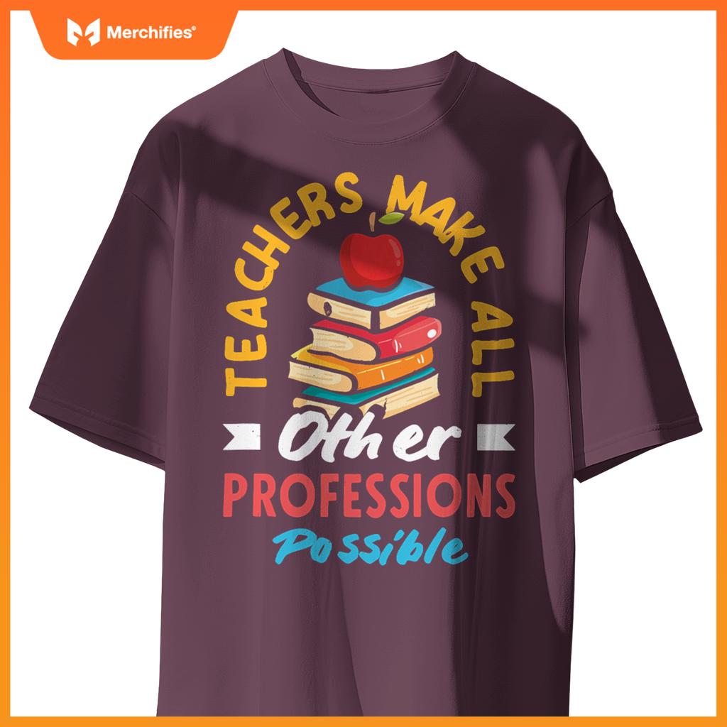 Teachers Make All Other Professions Possible Funny Teacher
