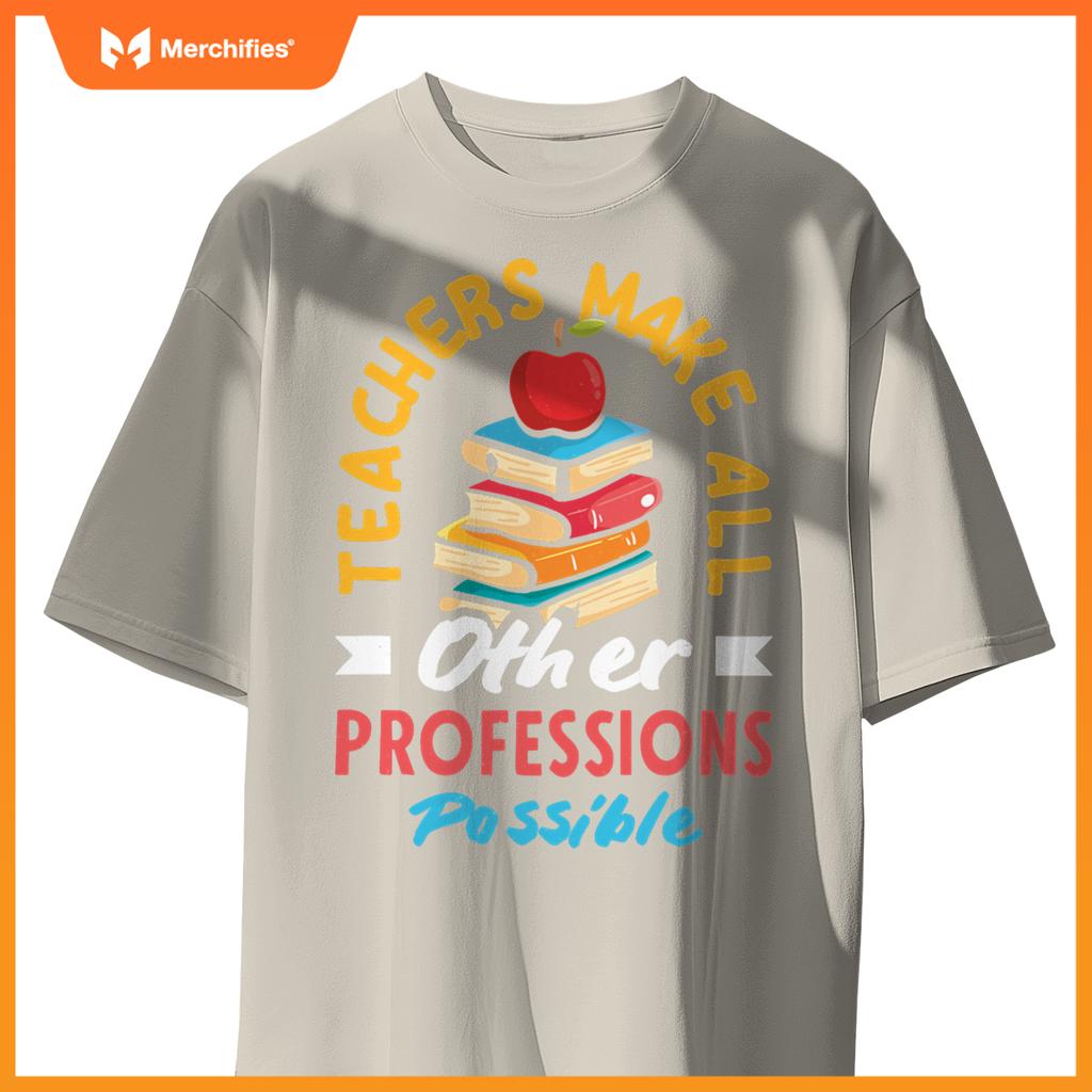 Teachers Make All Other Professions Possible Funny Teacher