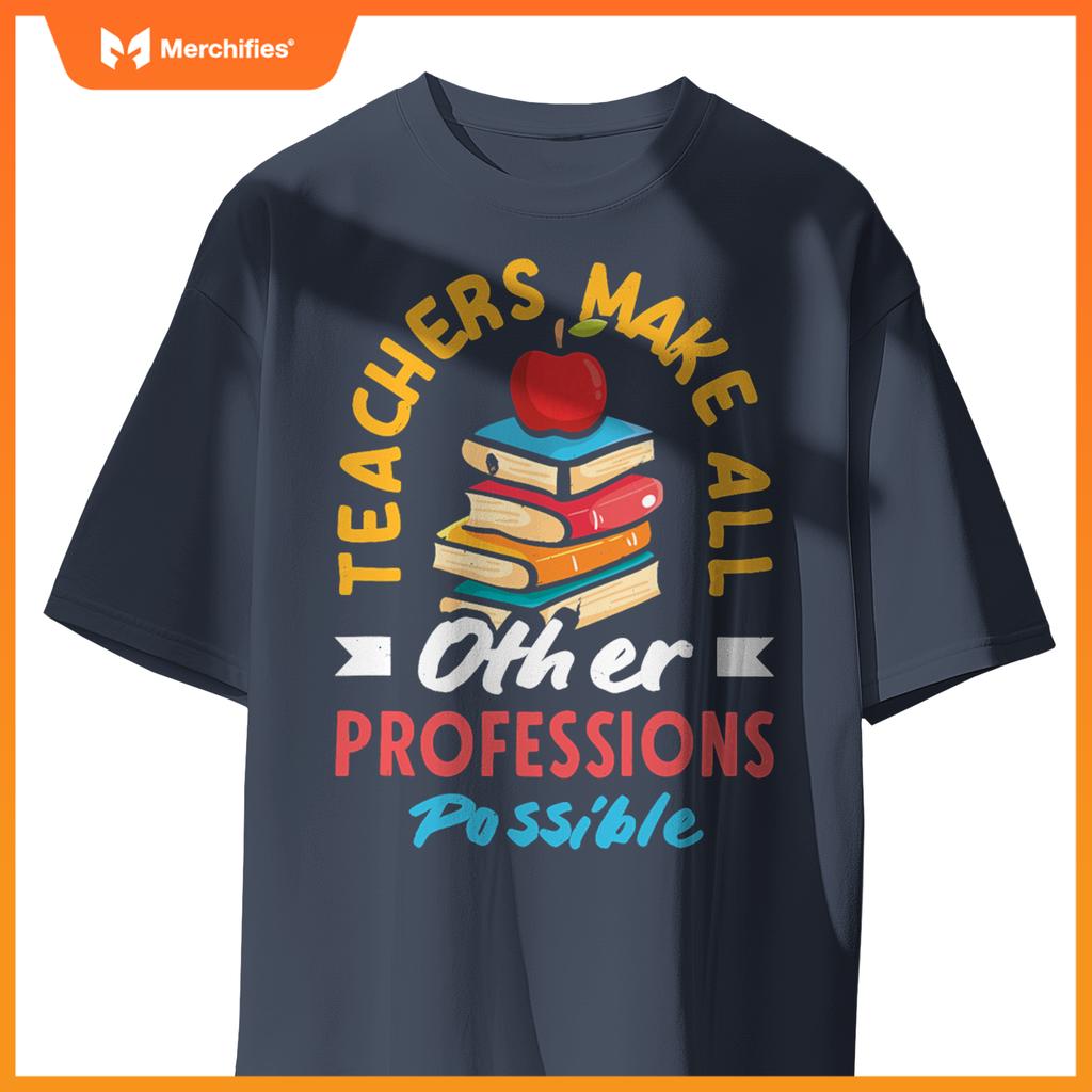 Teachers Make All Other Professions Possible Funny Teacher