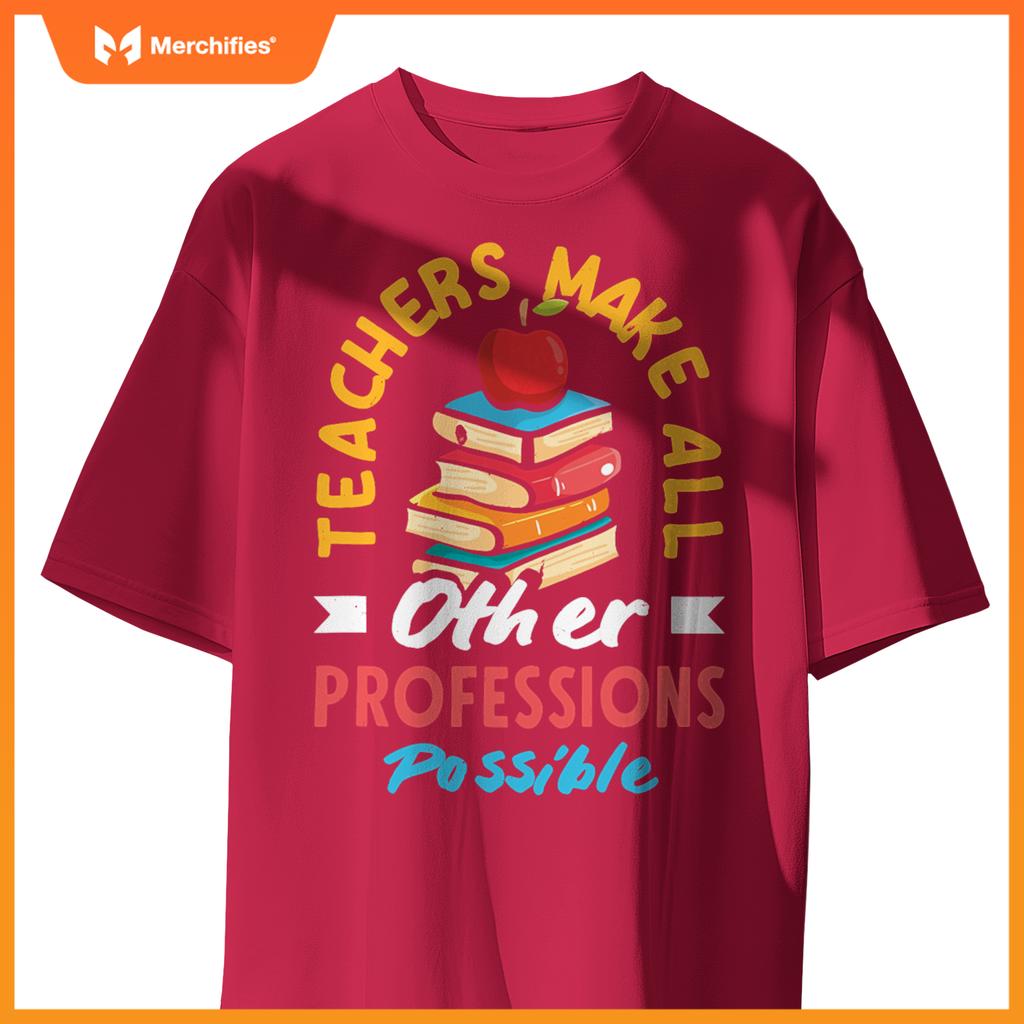 Teachers Make All Other Professions Possible Funny Teacher