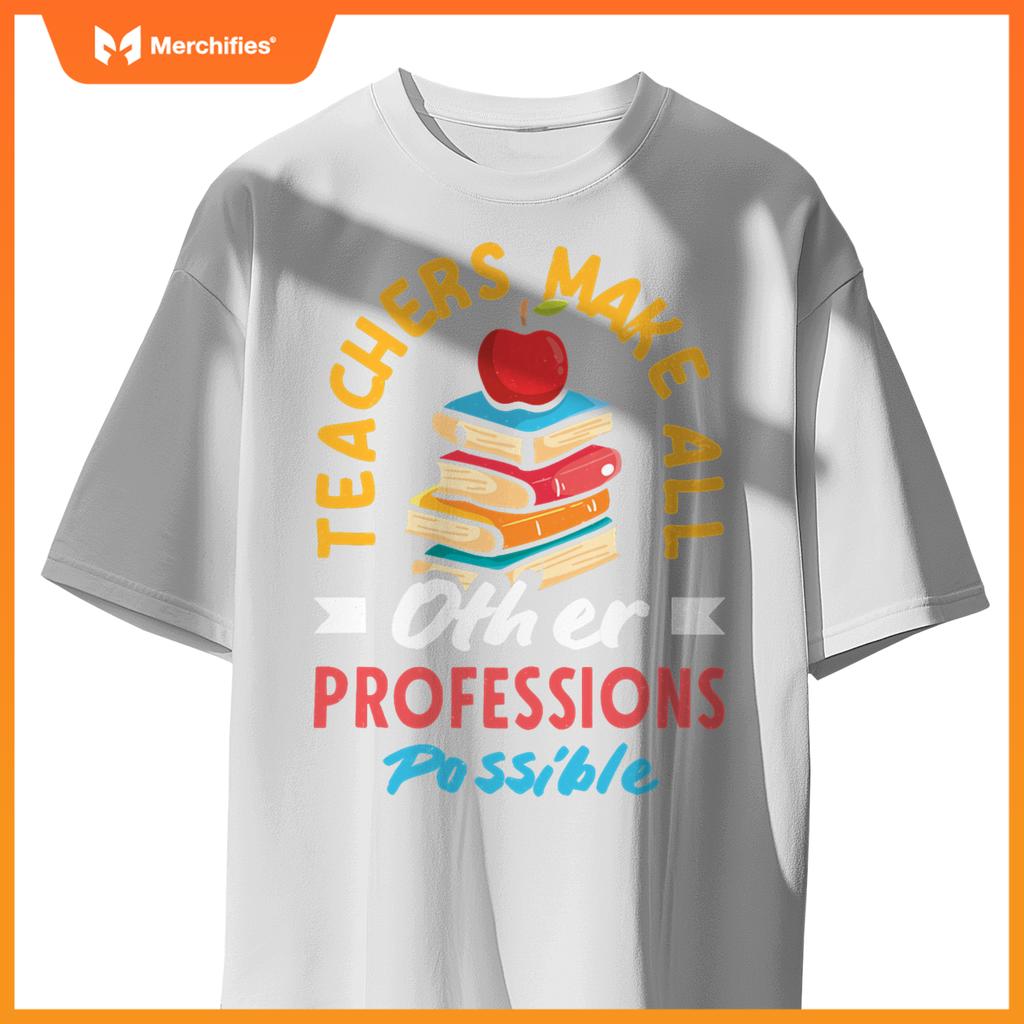 Teachers Make All Other Professions Possible Funny Teacher